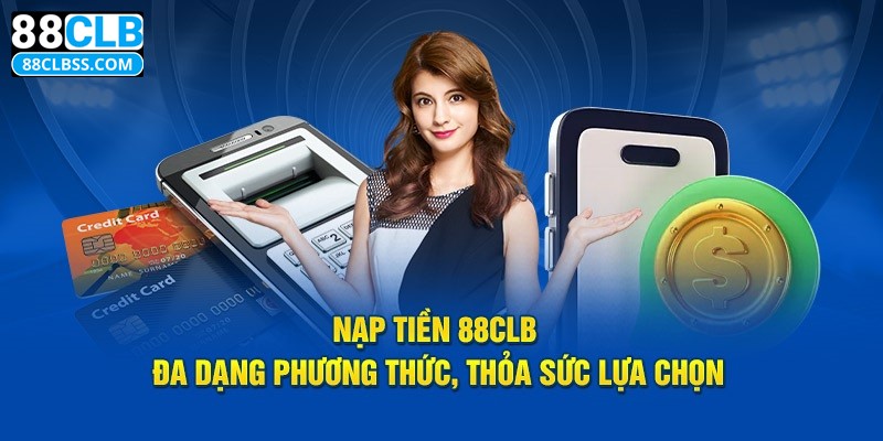 Nạp tiền 88CLB với 5 phương thức được hỗ trợ chính từ hệ thống